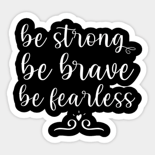 Be strong Be brave Be fearless Positive Motivational And Inspirational Quotes Sticker